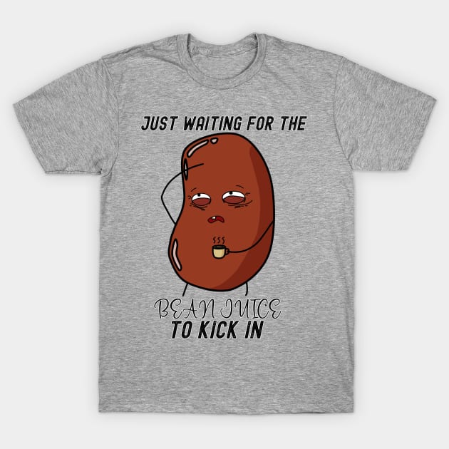 Just waiting for the bean juice to kick in T-Shirt by Emotional Bean